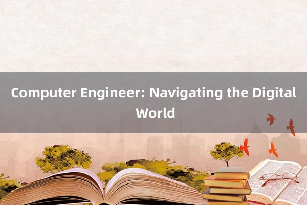 Computer Engineer: Navigating the Digital World